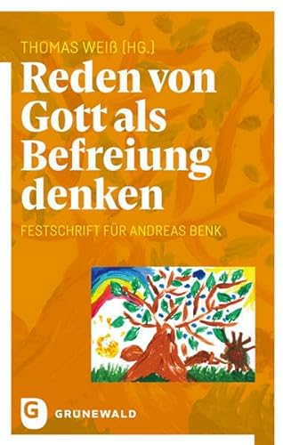 Reden von Gott als Befreiung denken: Festschrift für Andreas Benk von Matthias-Grünewald